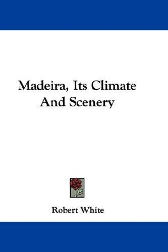 Cover of Madeira, Its Climate and Scenery